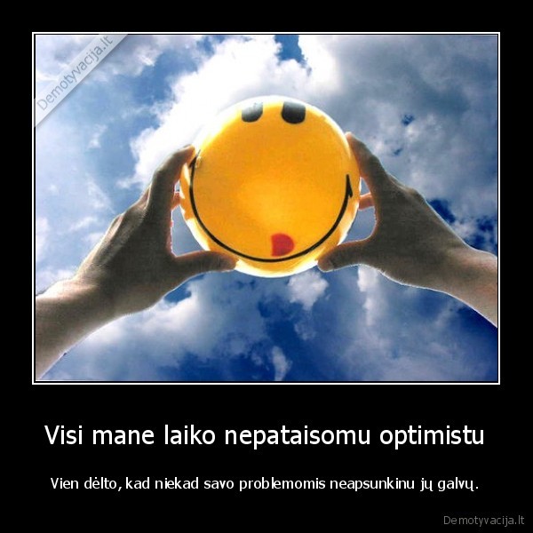 Visi mane laiko nepataisomu optimistu