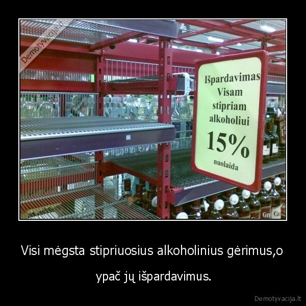 Visi mėgsta stipriuosius alkoholinius gėrimus,o