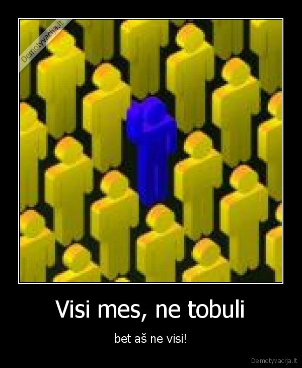 Visi mes, ne tobuli