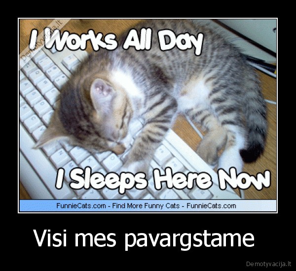 Visi mes pavargstame 