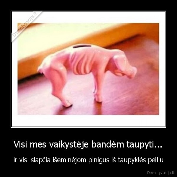 Visi mes vaikystėje bandėm taupyti...