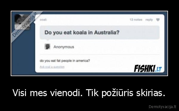 Visi mes vienodi. Tik požiūris skirias.