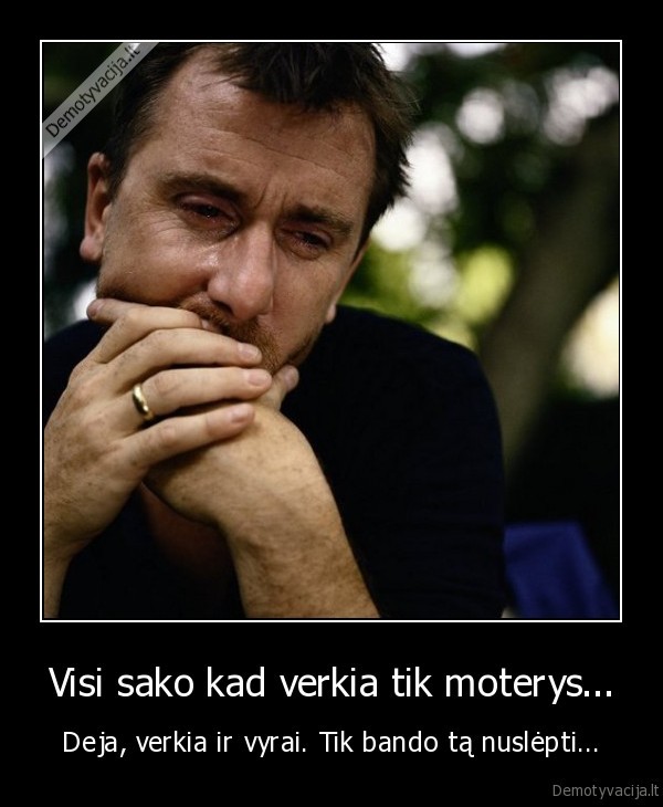 Visi sako kad verkia tik moterys...