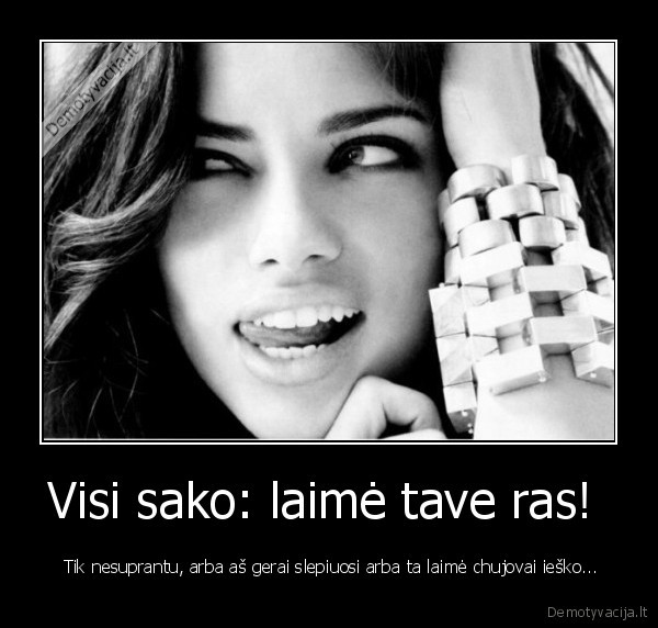 Visi sako: laimė tave ras! 