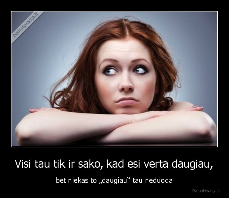 daugiau,verta,esi,neduoda