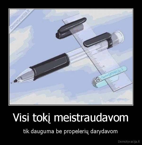 Visi tokį meistraudavom
