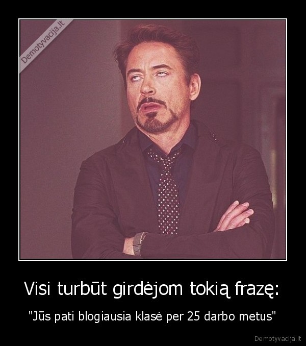 Visi turbūt girdėjom tokią frazę: