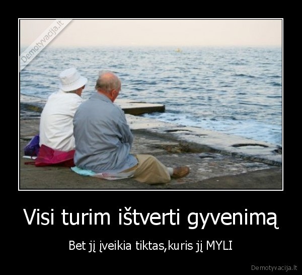Visi turim ištverti gyvenimą