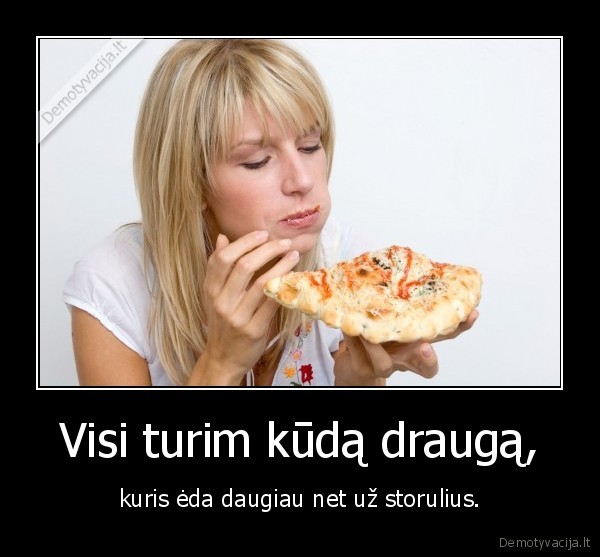 Visi turim kūdą draugą,