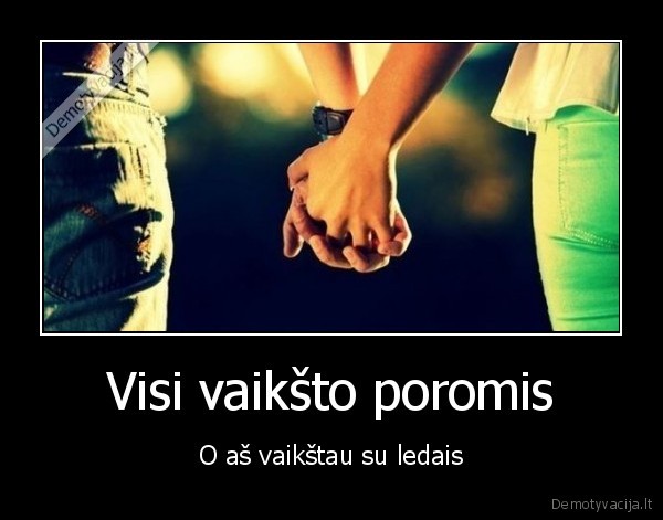 Visi vaikšto poromis