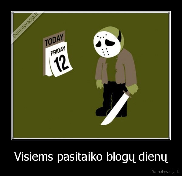 Visiems pasitaiko blogų dienų