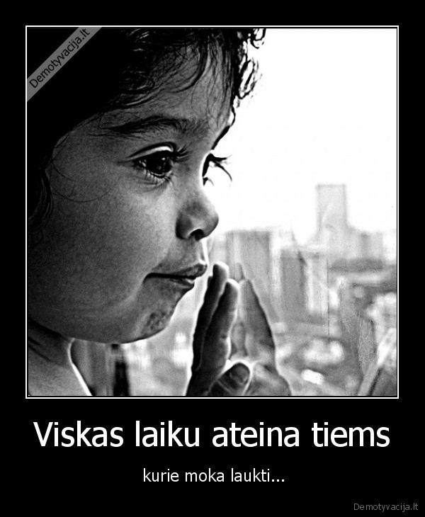 Viskas laiku ateina tiems