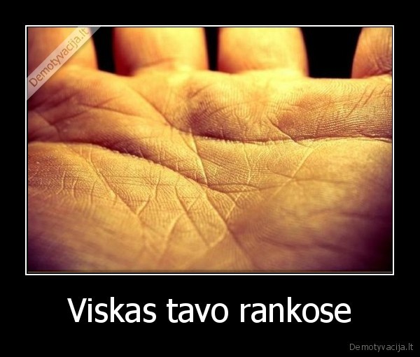 Viskas tavo rankose