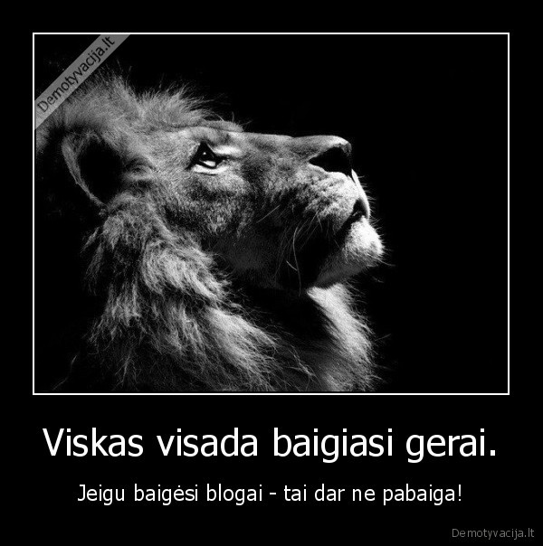 Viskas visada baigiasi gerai.