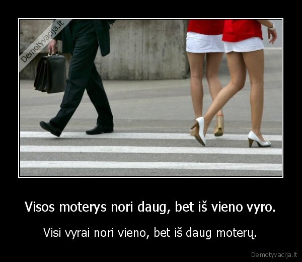 Visos moterys nori daug, bet iš vieno vyro.