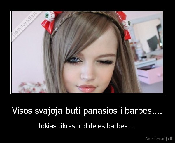 Visos svajoja buti panasios i barbes....