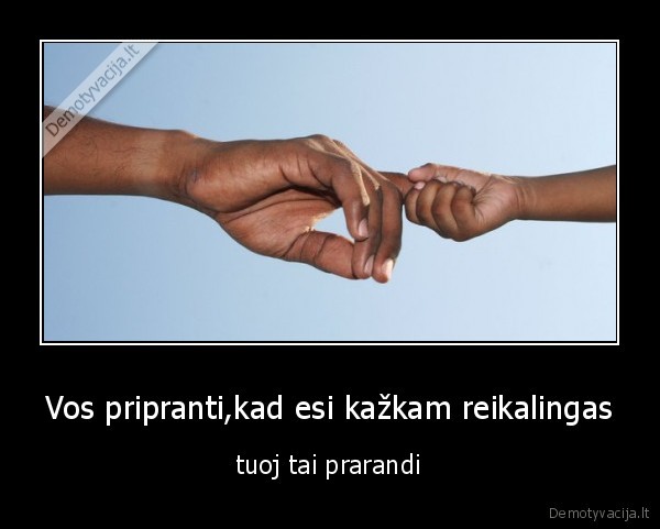 Vos pripranti,kad esi kažkam reikalingas