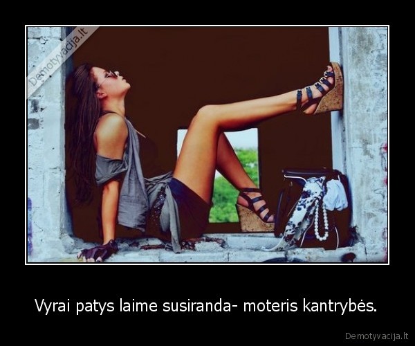 Vyrai patys laime susiranda- moteris kantrybės.
