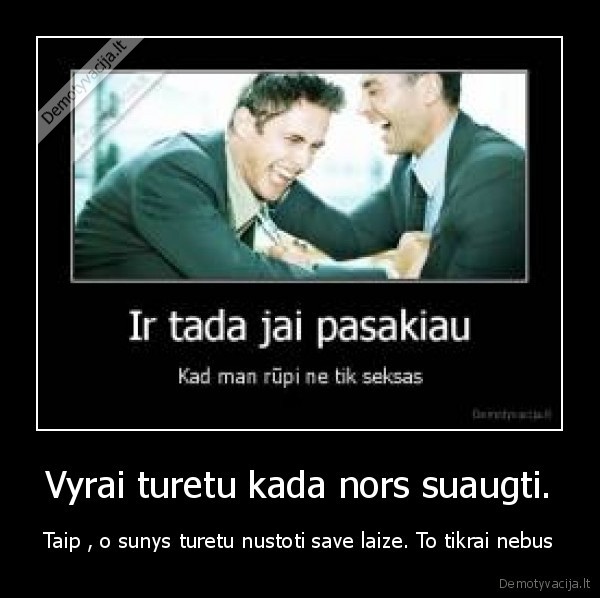 Vyrai turetu kada nors suaugti.