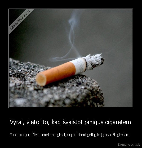 Vyrai, vietoj to, kad švaistot pinigus cigaretėm