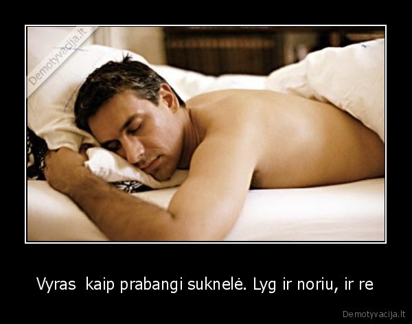 Vyras  kaip prabangi suknelė. Lyg ir noriu, ir re
