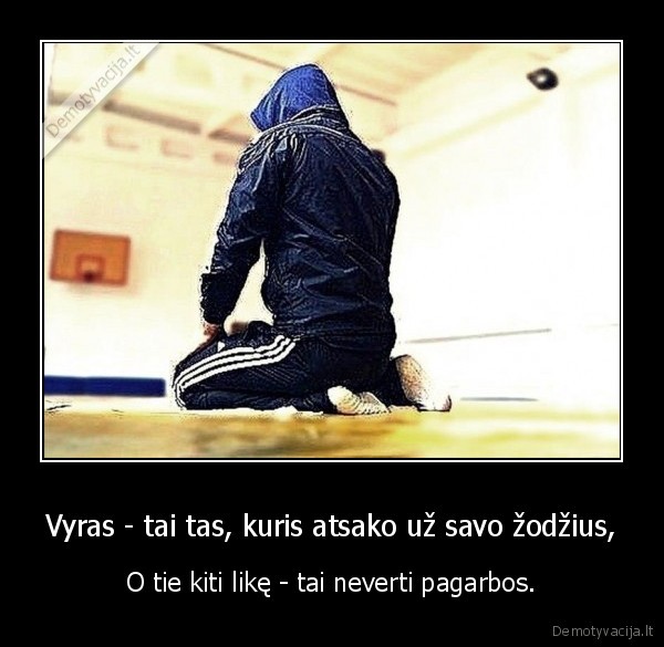 Vyras - tai tas, kuris atsako už savo žodžius,