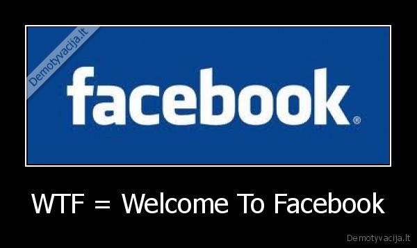 WTF = Welcome To Facebook