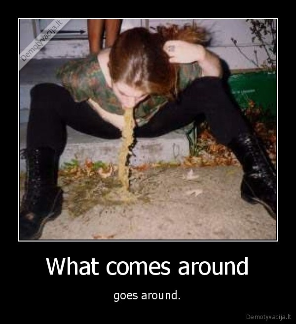 What comes around