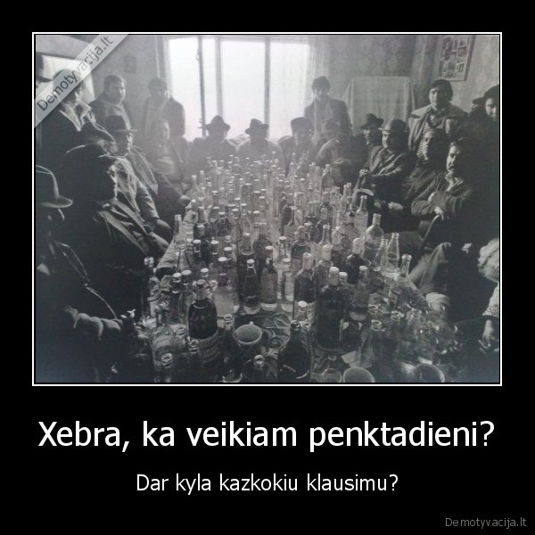 Xebra, ka veikiam penktadieni?