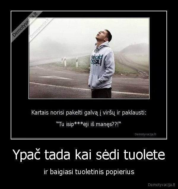 Ypač tada kai sėdi tuolete