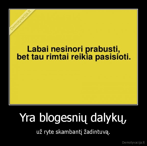Yra blogesnių dalykų,