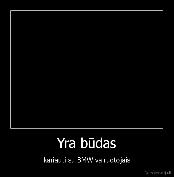 kill,bmw,forklift,budas,pakrovejas,kubilius,cia,nekaltas