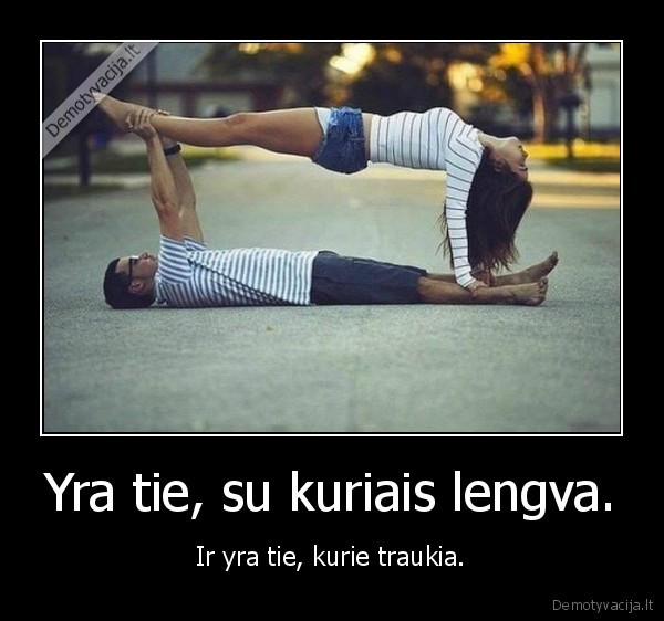 Yra tie, su kuriais lengva.