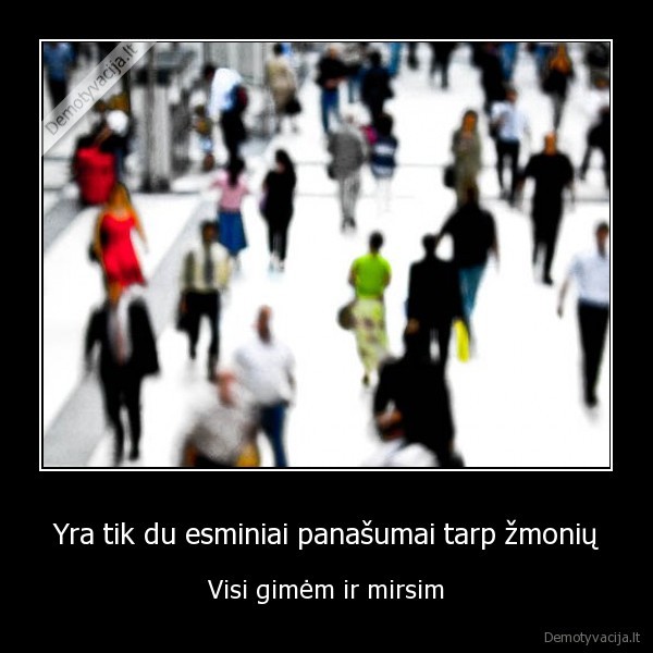 Yra tik du esminiai panašumai tarp žmonių