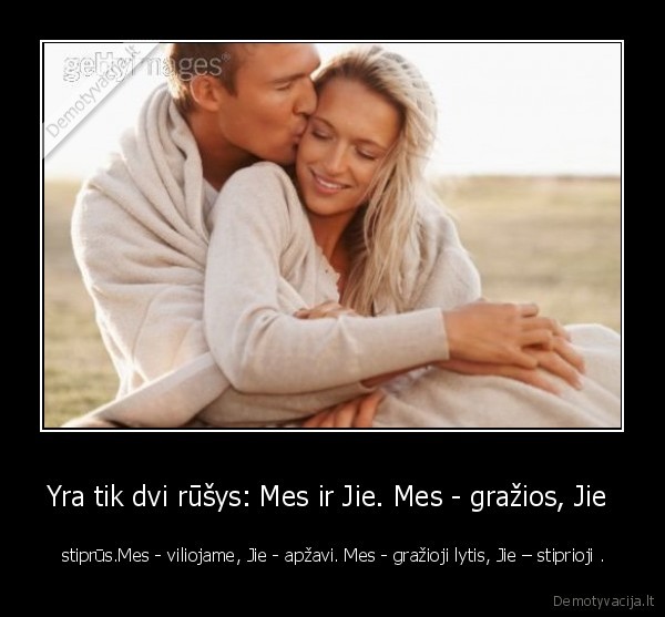 Yra tik dvi rūšys: Mes ir Jie. Mes - gražios, Jie 
