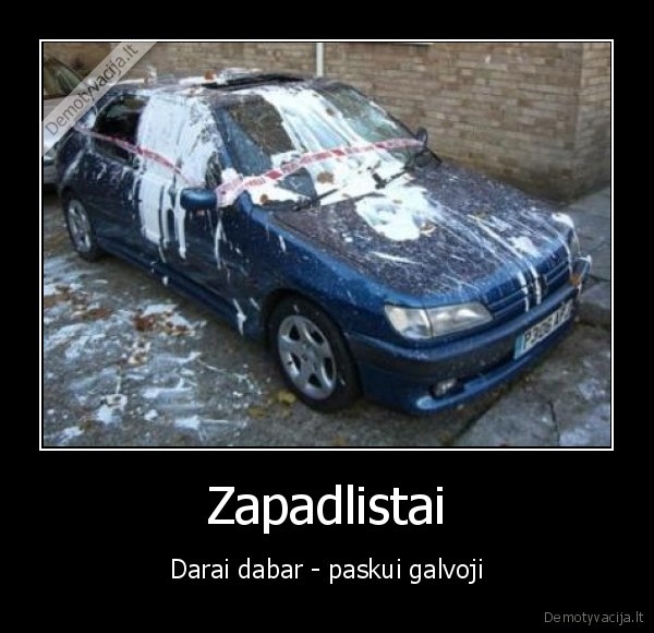 zapadlo,dabar,galvoji,darai