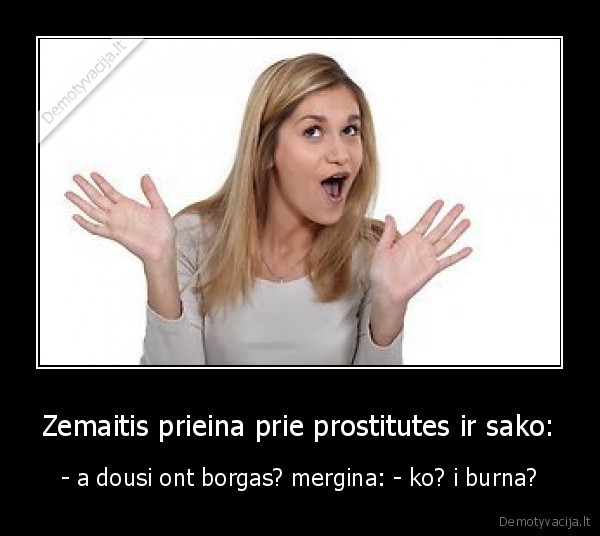 Zemaitis prieina prie prostitutes ir sako: