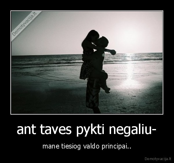 ant taves pykti negaliu-