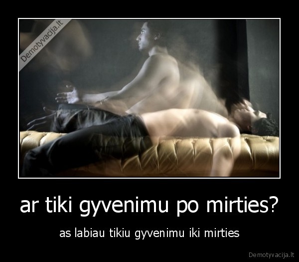 ar tiki gyvenimu po mirties?