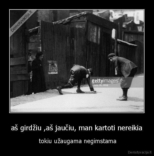 aš girdžiu ,aš jaučiu, man kartoti nereikia