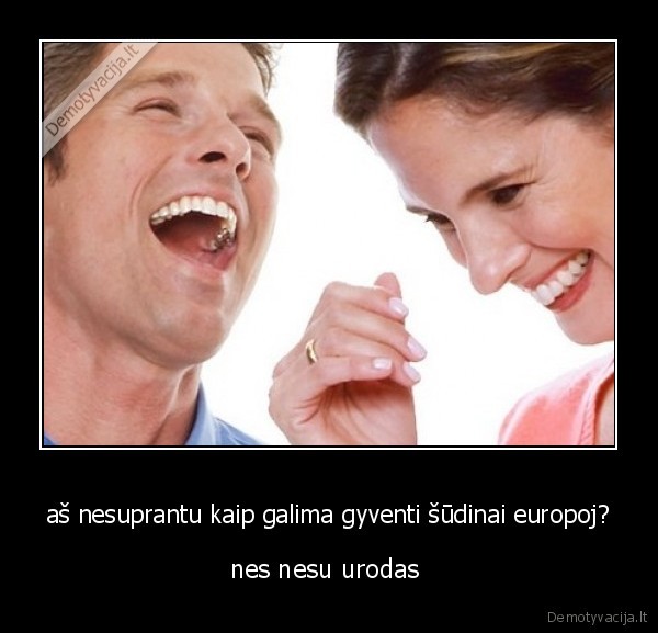 aš nesuprantu kaip galima gyventi šūdinai europoj?