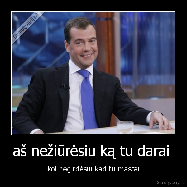 aš nežiūrėsiu ką tu darai 