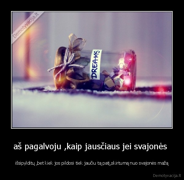 aš pagalvoju ,kaip jausčiaus jei svajonės 