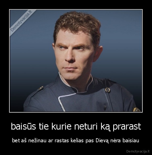 baisūs tie kurie neturi ką prarast