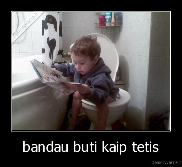 bandau būti kaip tetis
