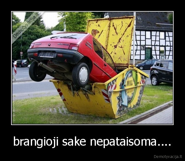 brangioji sake nepataisoma....