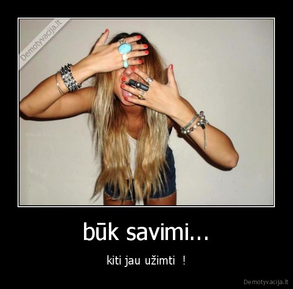 būk savimi...