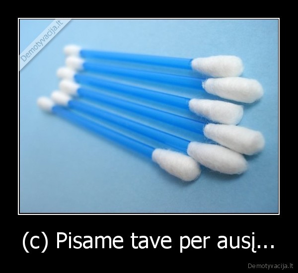 ausys,ausu, lazdeles,pisa