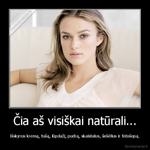 Čia aš visiškai natūrali...