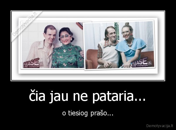 čia jau ne pataria...